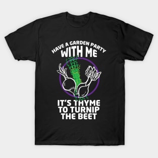 Have a Garden Party with Me - It's Thyme to Turnip the Beet T-Shirt